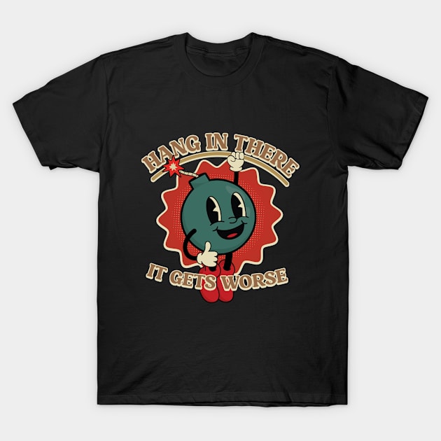 Hang In There It Gets Worse T-Shirt by RiseInspired